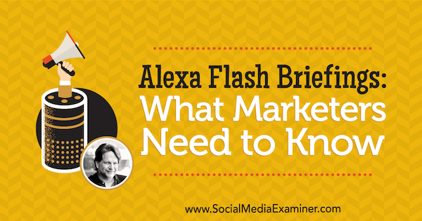Alexa Flash Briefings: O que os profissionais de marketing precisam saber, apresentando ideias de Chris Brogan no podcast de marketing de mídia social.