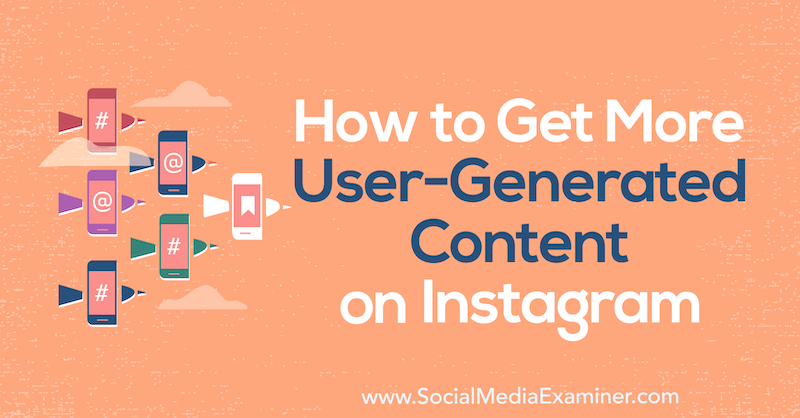 Como obter mais conteúdo gerado pelo usuário no Instagram por Rhea Freeman no Social Media Examiner.