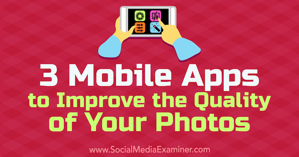 3 Aplicativos móveis para melhorar a qualidade de suas fotos por Shane Barker no Social Media Examiner.