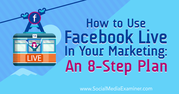 Como usar o Facebook Live em seu marketing: um plano de 8 etapas por Desiree Martinez no Social Media Examiner.