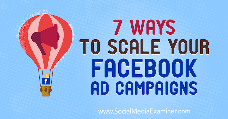 7 maneiras de dimensionar suas campanhas publicitárias no Facebook por Jason How on Social Media Examiner.