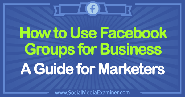 Como usar o Facebook Groups for Business: um guia para profissionais de marketing por Tammy Cannon on Social Media Examiner.