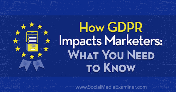 Como o GDPR afeta os profissionais de marketing: o que você precisa saber por Danielle Liss no examinador de mídia social.