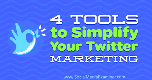 4 ferramentas para simplificar seu marketing no Twitter por Garrett Mehrguth no examinador de mídia social.