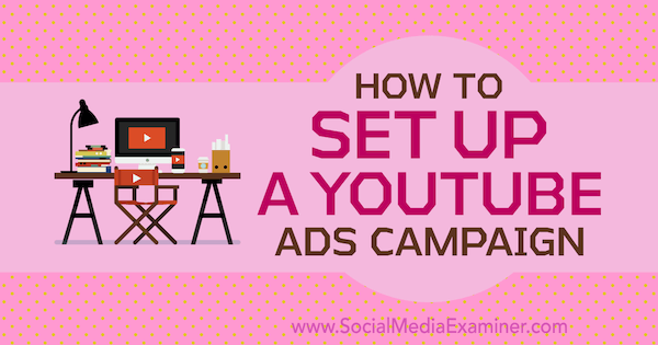 Como configurar uma campanha de anúncios no YouTube por Maria Dykstra no examinador de mídia social.