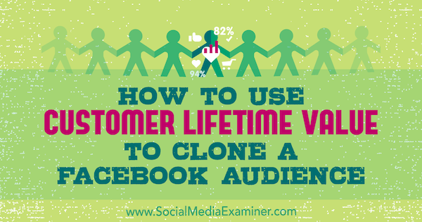 How to Use Customer Lifetime Value to Clone a Facebook Audience por Charlie Lawrance no Social Media Examiner.