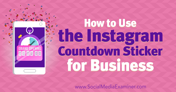 Como usar o adesivo de contagem regressiva do Instagram para negócios, de Jenn Herman no Social Media Examiner.