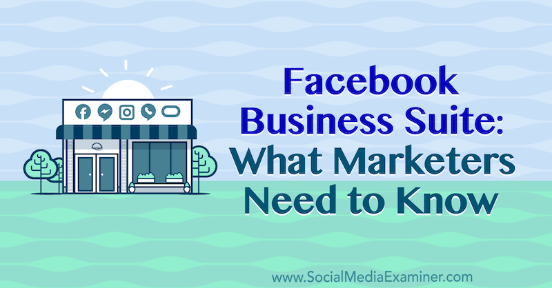 Facebook Business Suite: O que os profissionais de marketing precisam saber, de Naomi Nakashima no Social Media Examiner.