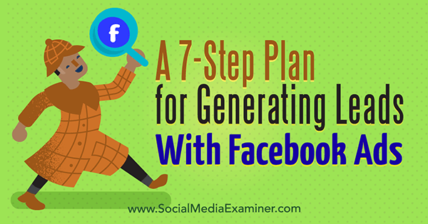 Um plano de 7 etapas para gerar leads com anúncios no Facebook por Julia Bramble no Social Media Examiner.
