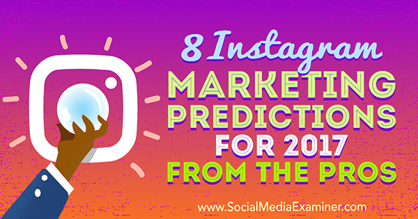 8 previsões de marketing do Instagram para 2017 dos profissionais por Lisa D. Jenkins on Social Media Examiner.