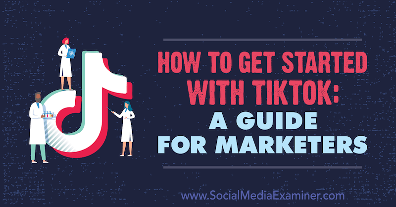Como começar a usar o TikTok: um guia para profissionais de marketing por Jessica Malnik no Examiner de mídia social.