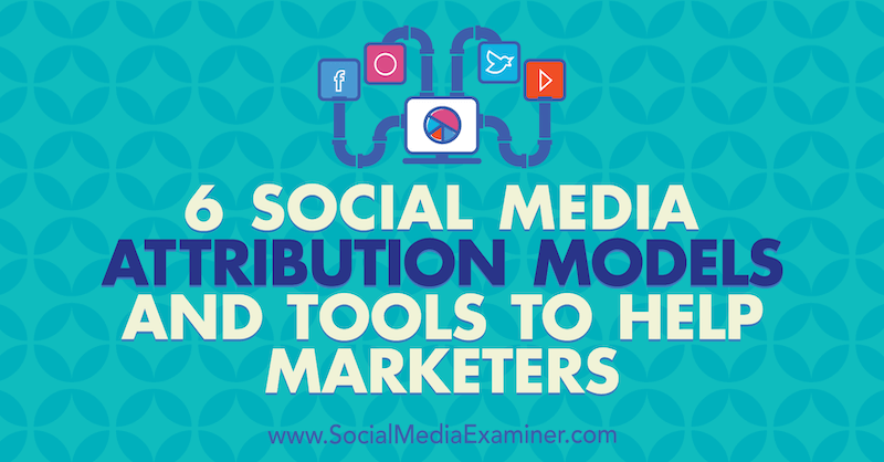 6 Modelos de atribuição de marketing de mídia social e ferramentas para ajudar os profissionais de marketing por Marvelous Aham-adi no Examiner de mídia social.