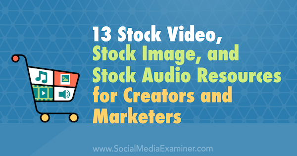 13 Stock Video, Stock Image e Stock Audio Resources para criadores e profissionais de marketing, por Valerie Morris no Social Media Examiner.