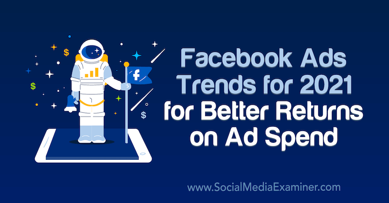 Tendências de anúncios do Facebook para 2021 para melhores retornos sobre gastos com anúncios, por Tara Zirker no examinador de mídia social.