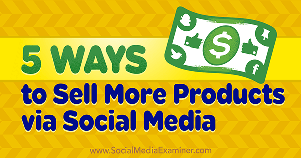 5 maneiras de vender mais produtos através da mídia social por Alex York no examinador de mídia social.