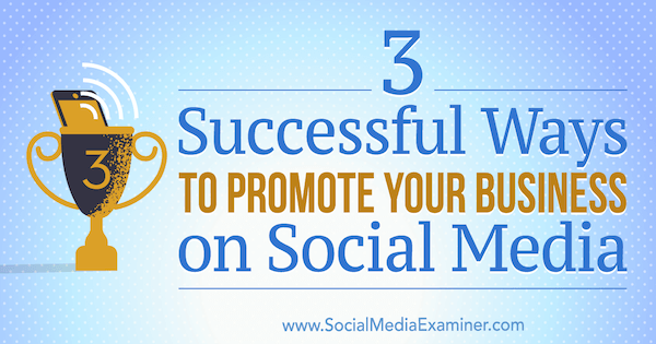 3 maneiras bem-sucedidas de promover sua empresa nas mídias sociais, por Aaron Orendorff no examinador de mídias sociais.