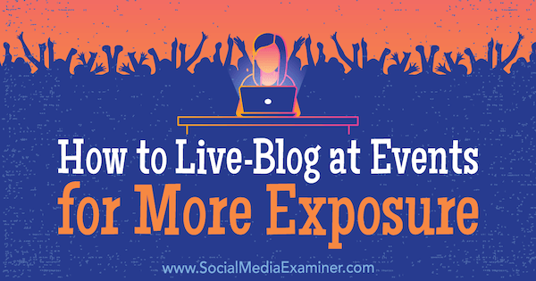 How to Live-Blog at Events for More Exposure por Holly Chessman no Social Media Examiner.