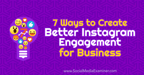 7 maneiras de criar melhor engajamento no Instagram para empresas por Corinna Keefe no Social Media Examiner.