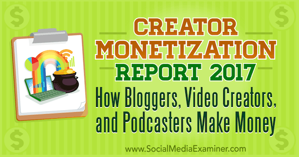 Relatório de monetização do criador de 2017: Como blogueiros, criadores de vídeo e podcasters ganham dinheiro, por Michael Stelzner no Social Media Examiner.