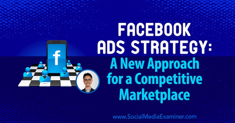 Estratégia de anúncios no Facebook: uma nova abordagem para um mercado competitivo, apresentando ideias de Nicholas Kusmich no podcast de marketing de mídia social.