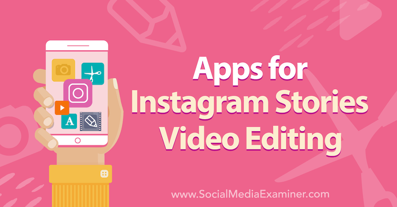 Apps para edição de vídeos de histórias do Instagram por Alex Beadon no Social Media Examiner.
