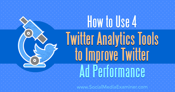 Como usar 4 ferramentas de análise do Twitter para melhorar o desempenho do anúncio no Twitter por Dev Sharma no examinador de mídia social.
