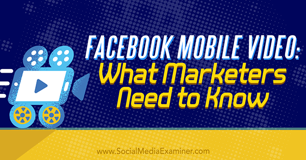Vídeo para celular do Facebook: O que os profissionais de marketing precisam saber, por Mari Smith no Examiner de mídia social.