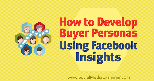 Como desenvolver a personalidade do comprador usando o Facebook Insights, de Syed Balkhi no Social Media Examiner.