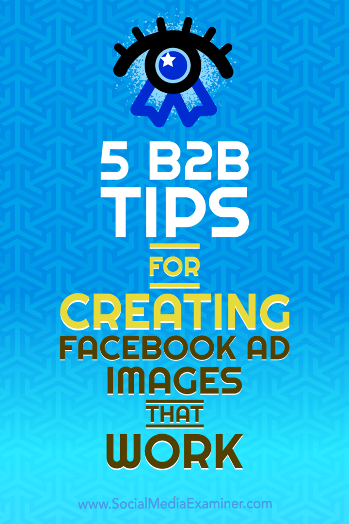 5 dicas de B2B para criar imagens de anúncios do Facebook que funcionam, por Nadya Khoja no Social Media Examiner.