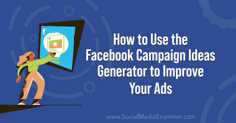 Como usar o gerador de ideias de campanha do Facebook para melhorar seus anúncios no examinador de mídia social.