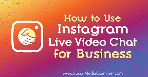 Como usar o Instagram Live Video Chat for Business por Jenn Herman no Social Media Examiner.