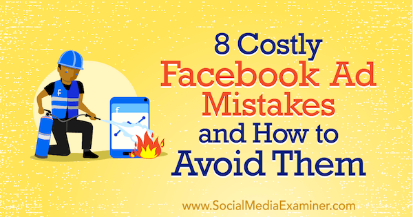 8 Erros caros em anúncios do Facebook e como evitá-los por Lisa D. Jenkins on Social Media Examiner.