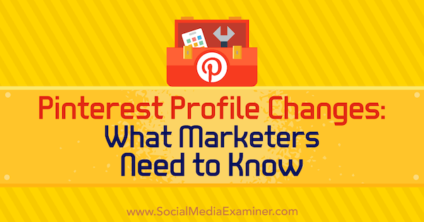 Alterações no perfil do Pinterest: o que os profissionais de marketing precisam saber, por Ana Savuica no Social Media Examiner.