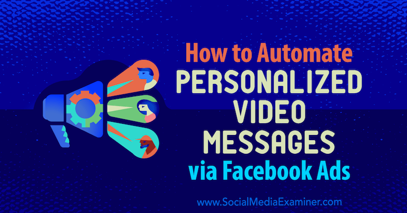Como automatizar mensagens de vídeo personalizadas por meio de anúncios do Facebook por Yvonne Heimann no Social Media Examiner.