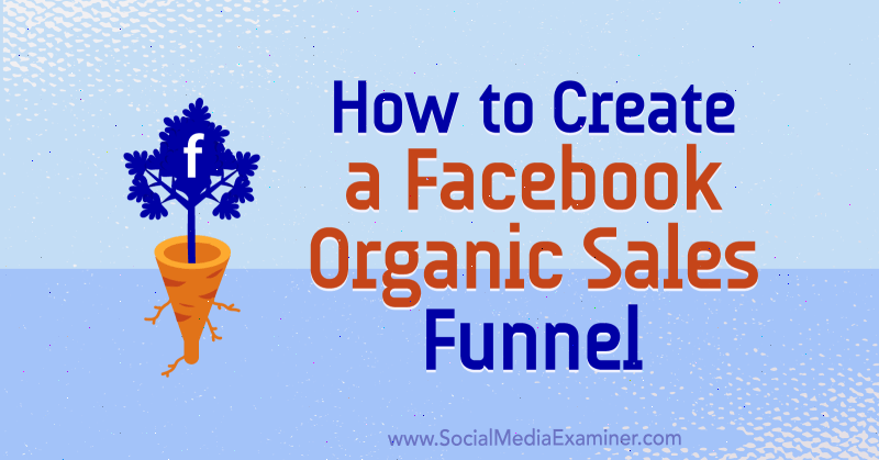 Como criar um funil de vendas orgânico no Facebook, por Jessica Miller no Social Media Examiner.