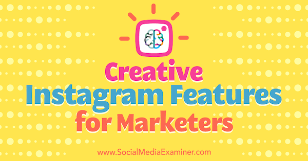 Creative Instagram Features for Marketers por Christian Karasiewicz no Social Media Examiner.