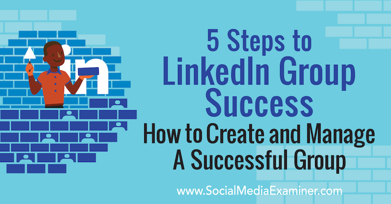 5 etapas para o sucesso de um grupo no LinkedIn: como criar e gerenciar um grupo de sucesso por Melonie Dodaro no Social Media Examiner.