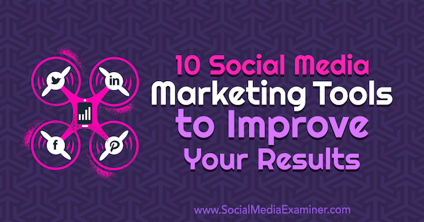 10 ferramentas de marketing de mídia social para melhorar seus resultados por Joe Forte no examinador de mídia social.