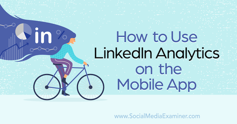 Como usar o LinkedIn Analytics no aplicativo móvel por Louise Brogan no Social Media Examiner.