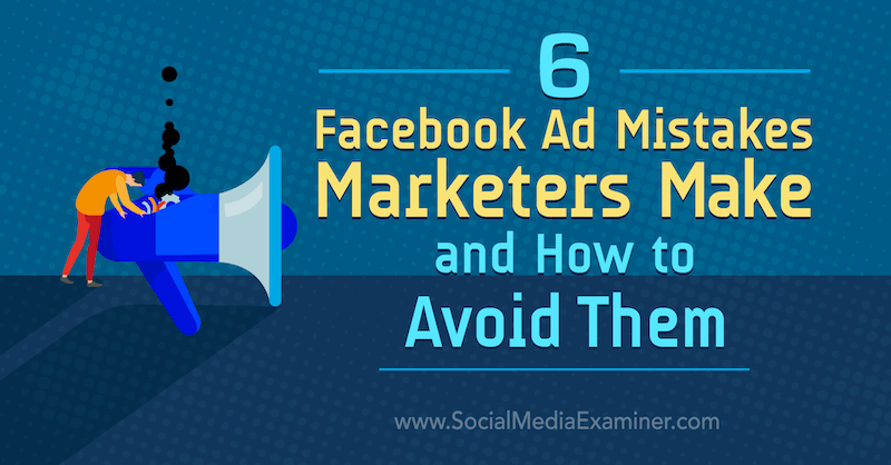 6 erros de anúncio do Facebook que os profissionais de marketing cometem e como evitá-los: examinador de mídia social