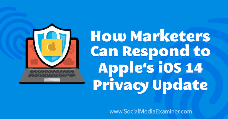 Como os profissionais de marketing podem responder à atualização de privacidade do iOS 14 da Apple por Marlie Broudie no examinador de mídia social.