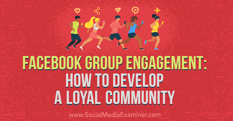Engajamento de grupo no Facebook: como desenvolver uma comunidade leal por Dana Malstaff no examinador de mídia social.