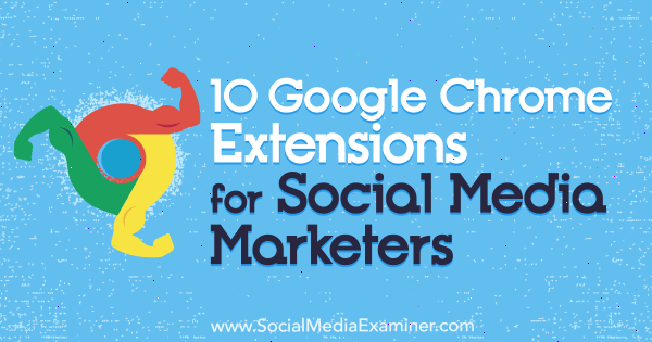 10 Extensões do Google Chrome para profissionais de marketing de mídia social por Sameer Panjwani no Examiner de mídia social.