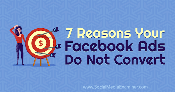 7 razões pelas quais seus anúncios do Facebook não são convertidos, por Marie Page on Social Media Examiner.