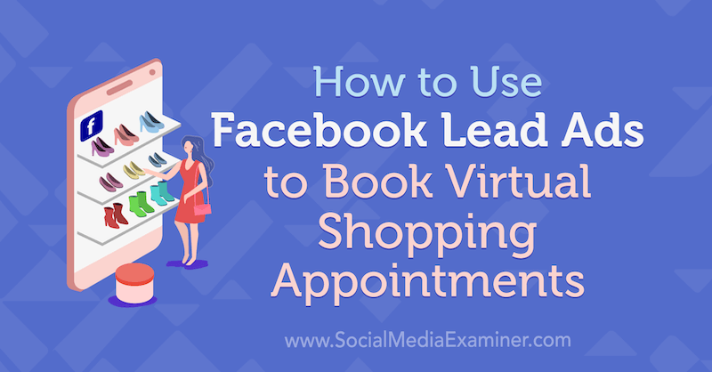 Como usar anúncios de leads do Facebook para reservar compromissos de compras virtuais por Selah Shepherd no examinador de mídia social.