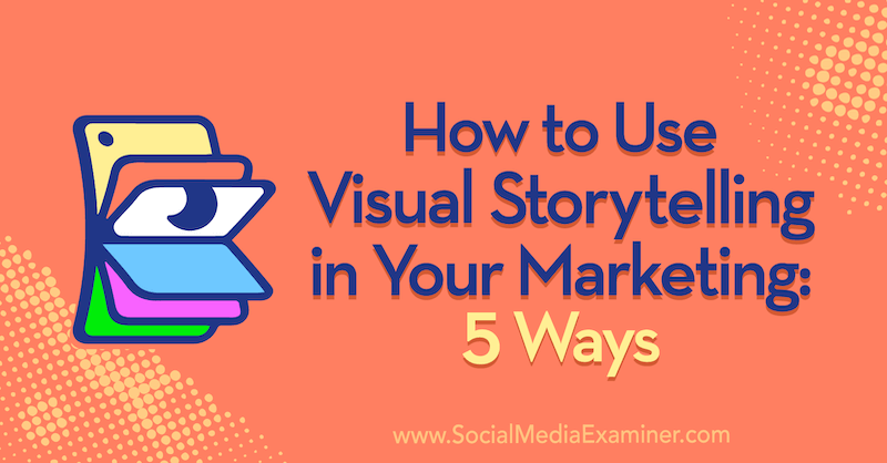Como usar a narrativa visual em seu marketing: 5 maneiras por Erin McCoy no examinador de mídia social.
