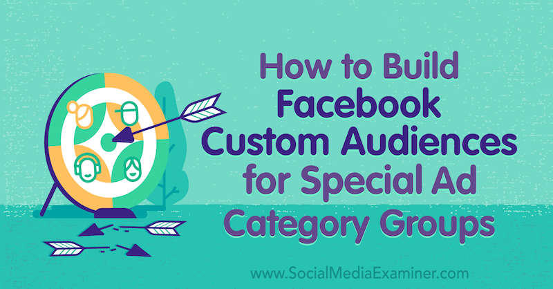 Como criar públicos personalizados do Facebook para grupos de categorias de anúncios especiais, por Jessica Campos no examinador de mídia social.