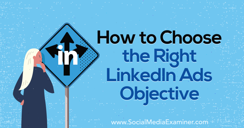 Como escolher o objetivo certo de anúncios do LinkedIn, por AJ Wilcox no Social Media Examiner.