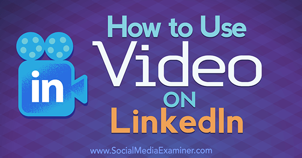 Como usar o vídeo no LinkedIn por Viveka Von Rosen no Social Media Examiner.