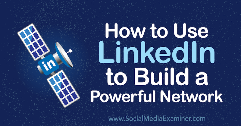 Como usar o LinkedIn para construir uma rede poderosa por Louise Brogan no Social Media Examiner.